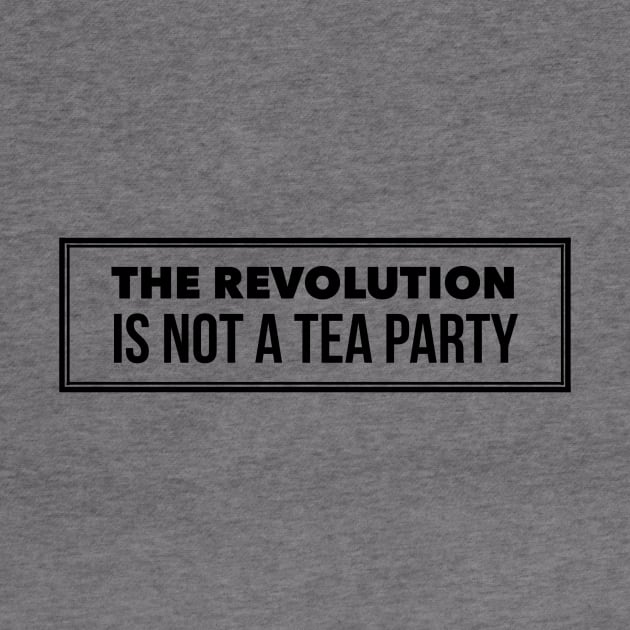 The revolution is not a tea party by mike11209